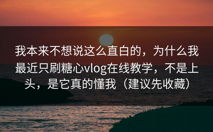 我本来不想说这么直白的,为什么我最近只刷糖心vlog在线教学,不是上头,是它真的懂我(建议先收藏) 我本来不想说这么直白的,为什么我最近只刷糖心vlog在线教学,不是上头,是它真的懂我(建议先收藏)